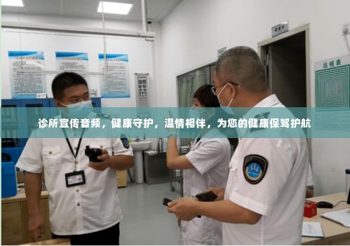 诊所宣传音频,健康守护,温情相伴,为您的健康保驾护航