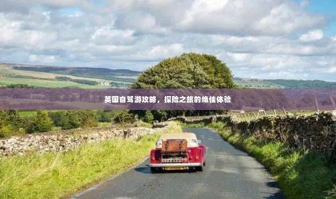英国自驾游攻略，探险之旅的绝佳体验