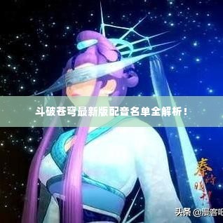 斗破苍穹最新版配音名单全解析!