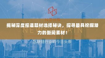 揭秘深度报道题材选择秘诀,探寻最具挖掘潜力的新闻素材!