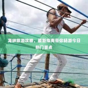 海峡旅游攻略，最新指南带你畅游今日热门景点