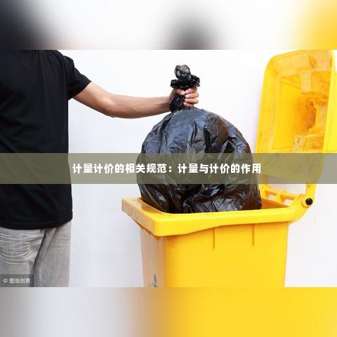 计量计价的相关规范：计量与计价的作用 