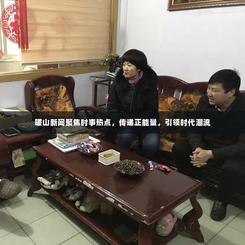 暖山新闻聚焦时事热点，传递正能量，引领时代潮流