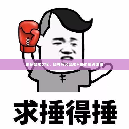 揭秘鼻涕之疾，探寻形容鼻涕不断的成语奥秘