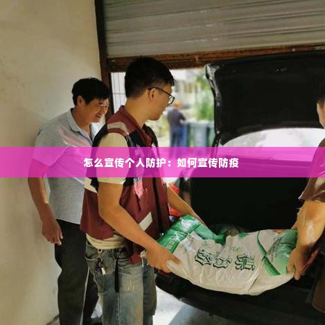 怎么宣传个人防护：如何宣传防疫 