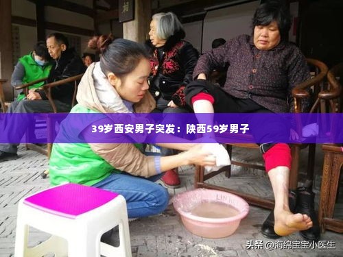 39岁西安男子突发:陕西59岁男子