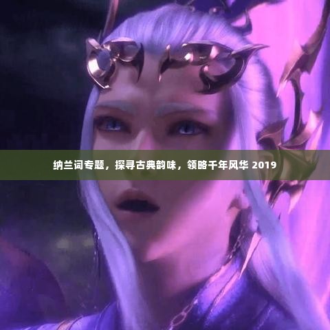 纳兰词专题，探寻古典韵味，领略千年风华 2019