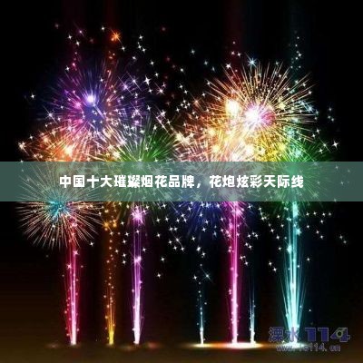 中国十大璀璨烟花品牌,花炮炫彩天际线