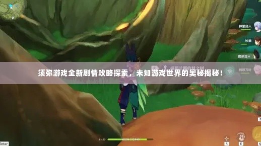 须弥游戏全新剧情攻略探索,未知游戏世界的奥秘揭秘!