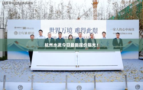 杭州水泥今日最新报价曝光！