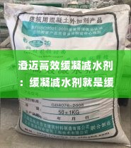 澄迈高效缓凝减水剂:缓凝减水剂就是缓凝剂吗
