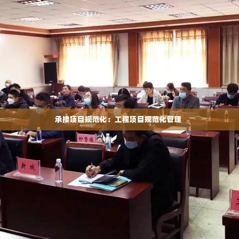 承接项目规范化:工程项目规范化管理