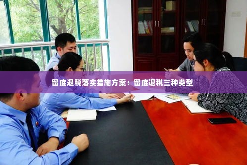 留底退税落实措施方案：留底退税三种类型 