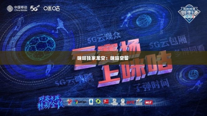 咪咕独家龙空:咪咕空留