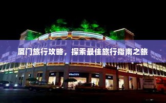厦门旅行攻略,探索最佳旅行指南之旅