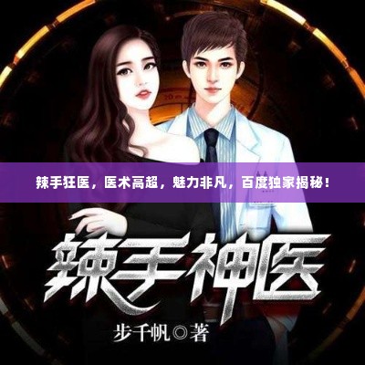 辣手狂医,医术高超,魅力非凡,百度独家揭秘!