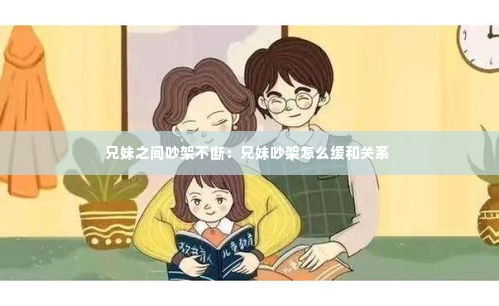 兄妹之间吵架不断:兄妹吵架怎么缓和关系