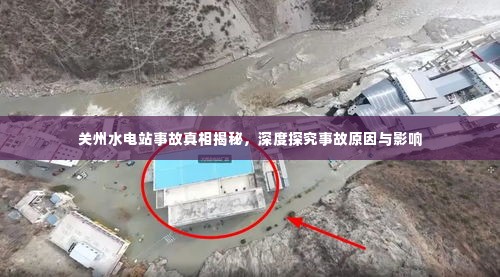 关州水电站事故真相揭秘,深度探究事故原因与影响
