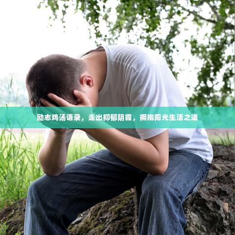 励志鸡汤语录，走出抑郁阴霾，拥抱阳光生活之道