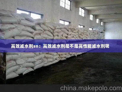 高效减水剂sn:高效减水剂是不是高性能减水剂呢