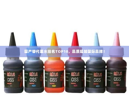 国产替代墨水排名TOP10,品质超越国际品牌!