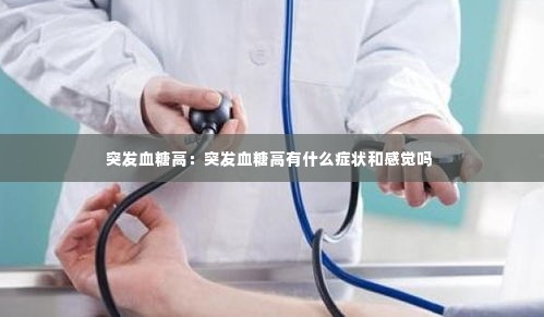 突发血糖高:突发血糖高有什么症状和感觉吗