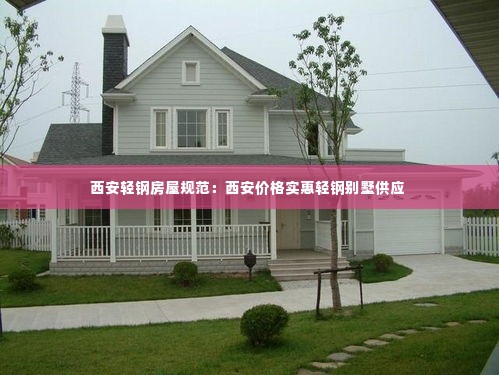 西安轻钢房屋规范:西安价格实惠轻钢别墅供应