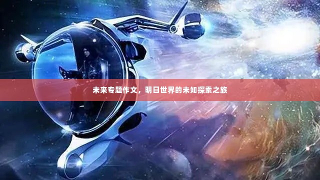 未来专题作文,明日世界的未知探索之旅