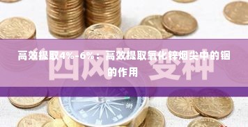 高效提取4%-6%:高效提取氧化锌烟尖中的铟的作用