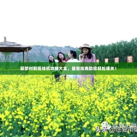 圆梦村剧场挂机攻略大全,最新指南助你轻松通关!