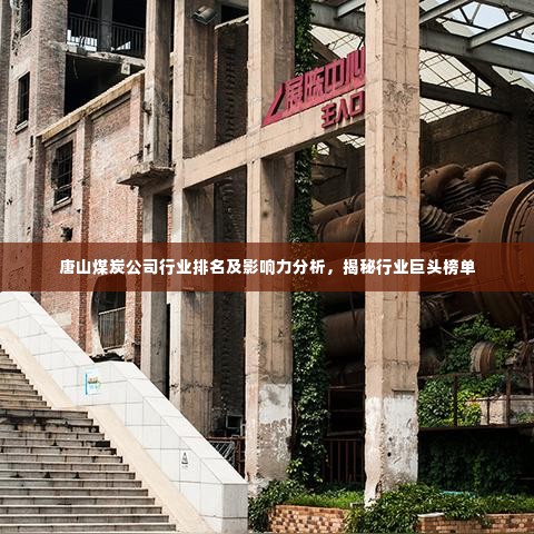 唐山煤炭公司行业排名及影响力分析,揭秘行业巨头榜单