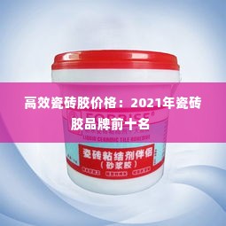 高效瓷砖胶价格：2021年瓷砖胶品牌前十名 