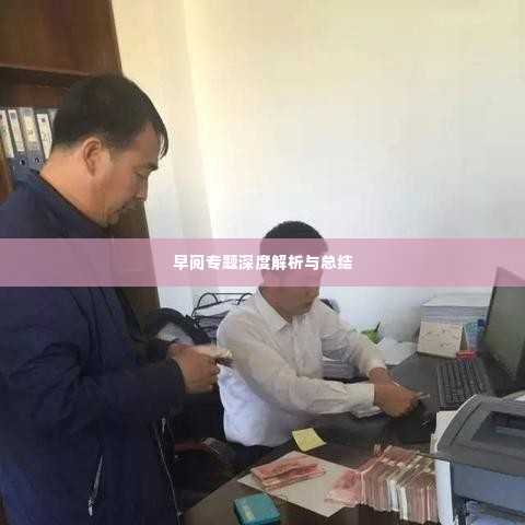 早阅专题深度解析与总结