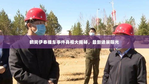 鹤岗伊春撞车事件真相大揭秘,最新进展曝光