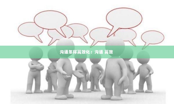 沟通怎样高效化:沟通 高效