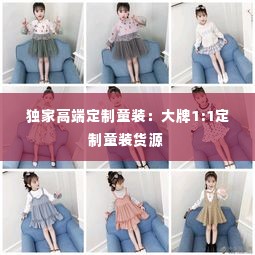 独家高端定制童装:大牌1:1定制童装货源