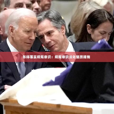 怎样落实规矩意识:规矩意识淡化整改措施