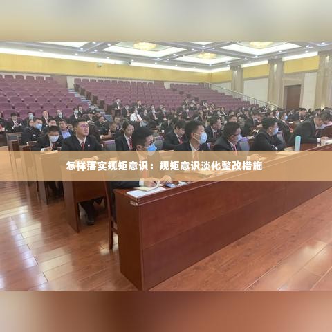 怎样落实规矩意识:规矩意识淡化整改措施