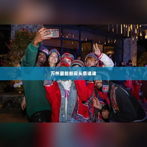 万州最新新闻头条速递