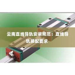 云南直线导轨安装规范:直线导轨装配要求