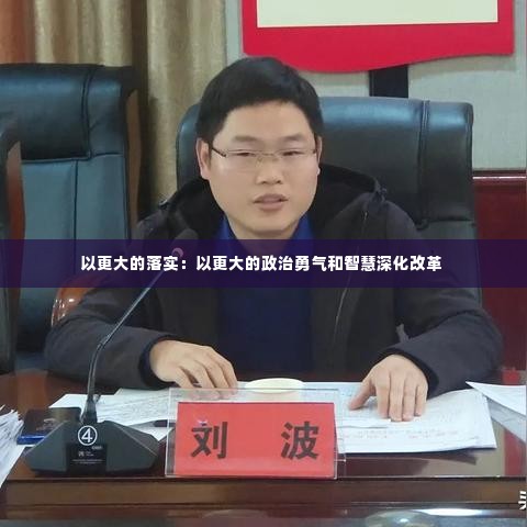 以更大的落实:以更大的政治勇气和智慧深化改革