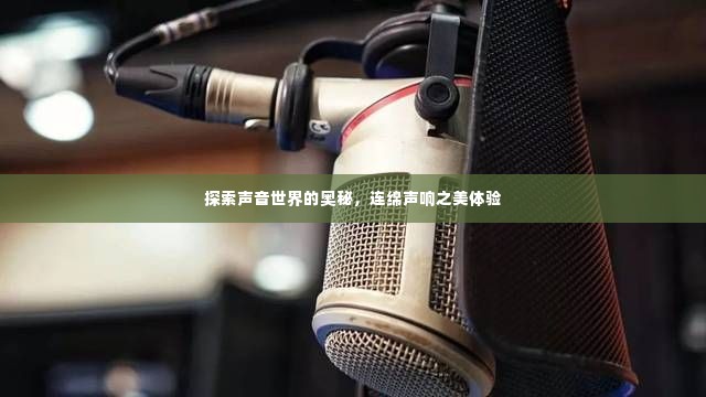 探索声音世界的奥秘,连绵声响之美体验
