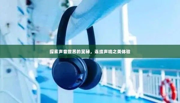 探索声音世界的奥秘,连绵声响之美体验