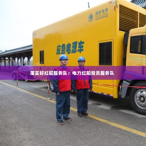 落实好红船服务队:电力红船党员服务队