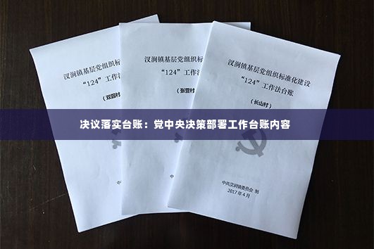 决议落实台账:党中央决策部署工作台账内容