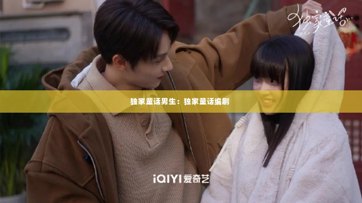 独家童话男生：独家童话编剧 