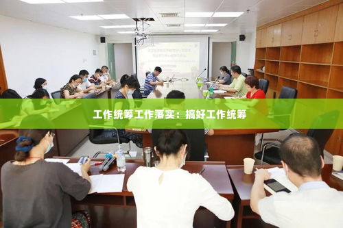 工作统筹工作落实:搞好工作统筹