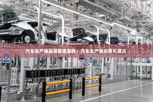 汽车生产线高效管理案例:汽车生产线合理化建议