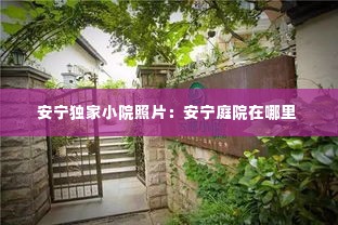 安宁独家小院照片:安宁庭院在哪里
