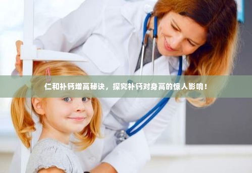 仁和补钙增高秘诀,探究补钙对身高的惊人影响!
